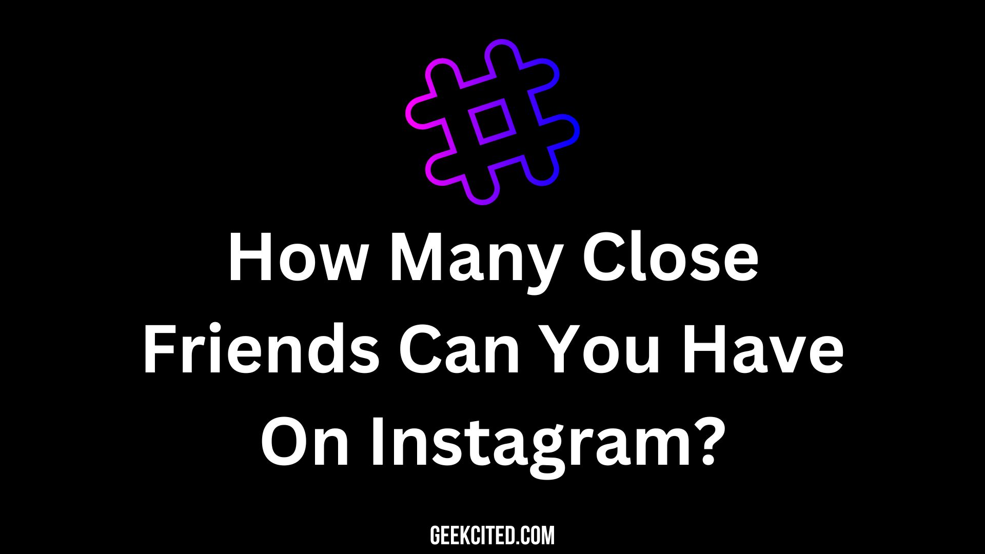 How Many Close Friends Can You Have Instagram