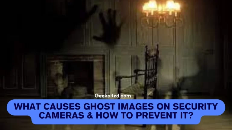 What Causes Ghost Images On Security Cameras & How to Prevent It